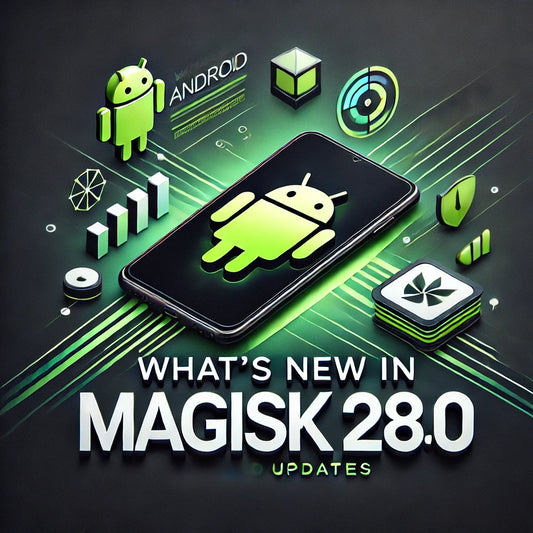 What's New in Magisk 28.0 – A Comprehensive Guide